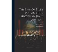 The Life Of Billy Purvis, The ... Showman [by T. Arthur]
