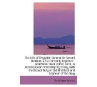 The Life of Brigadier-General Sir Samuel Bentham, K.S.G: Formerly Inspector-General of Naval Works,