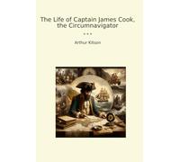 The Life of Captain James Cook, the Circumnavigator (Classic Books)