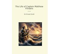 The Life of Captain Matthew Flinders (Classic Books)