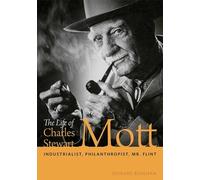 The Life of Charles Stewart Mott: Industrialist, Philanthropist, Mr. Flint