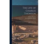 The Life of Charles Thomson: Secretary of the Continental Congress and Translator of the Bible From the Greek