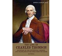 The Life of Charles Thomson: Secretary of the Continental Congress and Translator of the Bible from the Greek, 2nd Edition