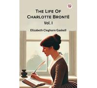 The Life Of Charlotte Bronte Vol. I