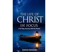 The Life of Christ in Focus: A 31-Day Journey with the Master