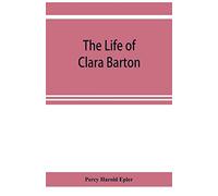 The life of Clara Barton