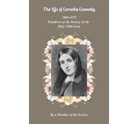 The Life of Cornelia Connelly: 1809-1879 Foundress of the Society of the Holy Child Jesus