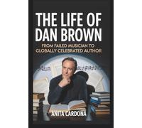 The Life Of Dan Brown: From Failed Musician to Globally Celebrated Author (Life In Focus)