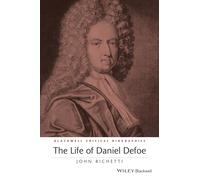 The Life of Daniel Defoe: A Critical Biography (Wiley Blackwell Critical Biographies)