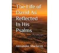 The Life of David As Reflected In His Psalms