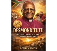 The Life of Desmond Tutu: His Legacy from Apartheid to Nobel Peace Prize