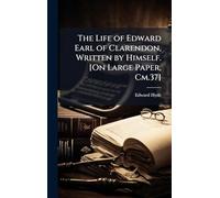The Life of Edward Earl of Clarendon, Written by Himself. [On Large Paper, Cm.37]