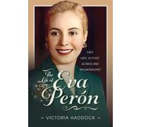The Life of Eva Peron : First Lady, Activist, Actress and Philanthropist