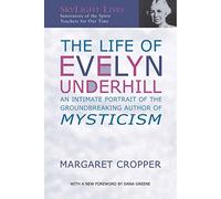 The Life of Evelyn Underhill: An Intimate Portrait of the Groundbreaking Author of Mysticism (SkyLight Lives)