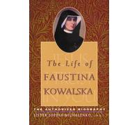 The Life of Faustina Kowalska: The Authorized Biography
