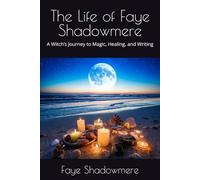 The Life of Faye Shadowmere: A Witch’s Journey to Magic, Healing, and Writing (Witchcraft, Manifestation, Psychic Abilities, and All Things Magical)