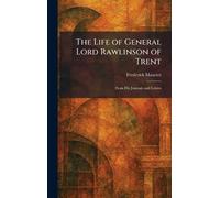The Life of General Lord Rawlinson of Trent: From His Journals and Letters