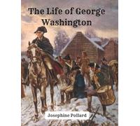 The Life of George Washington in Words of One Syllable - 1893 Edition: A Restored Public Domain Reprint of Josephine Pollard’s Classic Introductory History for Young Readers