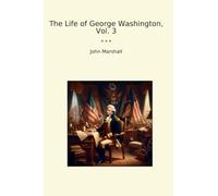 The Life of George Washington, Vol. 3 (Classic Books)