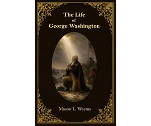 The Life of George Washington: With Curious Anecdotes, Equally Honourable to Himself, and Exemplary to His Young Countrymen