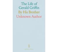 The Life of Gerald Griffin: By His Brother