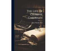 The Life Of Giuseppe Garibaldi