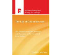 The Life of God in the Soul: The Integration of Love, Holiness and Happiness in the Thought of John Wesley (Studies in Evangelical History & Thought)