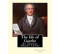 The life of Goethe, By George Henry Lewes