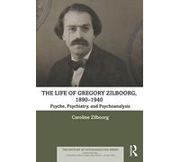 The Life of Gregory Zilboorg, 1890-1940: Psyche, Psychiatry, and Psychoanalysis (The History of Psychoanalysis Series)