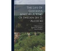 The Life Of Gustavus Adolphus, King Of Sweden [by D. Alcock]