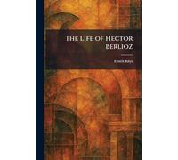 The Life of Hector Berlioz