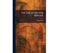 The Life of Hector Berlioz