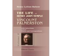 The Life of Henry John Temple, Viscount Palmerston: with Selections from his Diaries and Correspondence: Volume 2