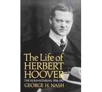 The Life of Herbert Hoover : The Humanitarian, 1914-1917