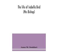 The life of Isabella Bird: (Mrs Bishop)