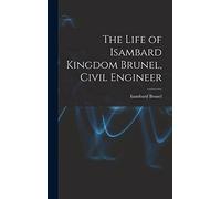 The Life of Isambard Kingdom Brunel, Civil Engineer