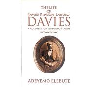 The life of James Pinson Labulo Davies : a colossus of Victorian Lagos