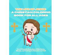 The Life Of Jesus: A Christian Coloring Book For All Ages: Over 40 Beautiful Illustrations of Bible Stories, Miracles, and Teachings for Relaxation and Faith