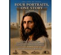THE LIFE OF JESUS: Four Portraits, One Story