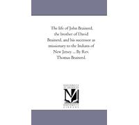 The life of John Brainerd, the brother of David Brainerd, and his successor as missionary to the Indians of New Jersey . . . By Rev. Thomas Brainerd.