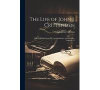 The Life of John J. Crittenden: With Selections From His Correspondence and Speeches, Volumes 1-2