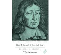 The Life of John Milton: A Critical Biography: 5 (Wiley Blackwell Critical Biographies)