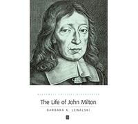 The Life of John Milton: A Critical Biography: 6 (Wiley Blackwell Critical Biographies)