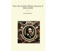 The Life of John Milton Volume 3 1643-1649 (Classic Books)
