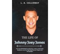 The Life of Johnny Joey Jones: From the Battlefield to Advocacy, a Story of Strength, Resilience, and the Fight for Veterans' Rights and Recognition