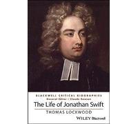 The Life of Jonathan Swift: A Critical Biography (Wiley Blackwell Critical Biographies)