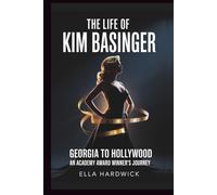 The Life Of Kim Basinger: Georgia to Hollywood: An Academy Award Winner's Journey (Legacy Chronicles)