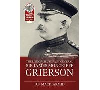 The Life of Lieut. General Sir James Moncrieff Grierson (From Musket to Maxim 1815-1914)