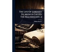 The Life Of Lorenzo De Medicis Called The Magnificent, 2