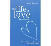 The Life of Love: An Invitation: Fifty-two Reflections on Emotional and Spiritual Healing